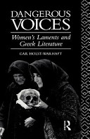 Dangerous voices : women's laments and Greek literature /