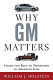Why GM matters : inside the race to transform an American icon /
