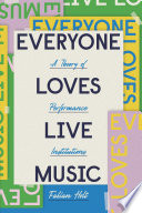 Everyone loves live music : a theory of performance institutions /