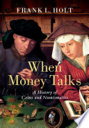 When money talks : a history of coins and numismatics /