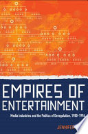 Empires of entertainment : media industries and the politics of deregulation, 1980-1996 /