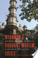 Myanmar's Buddhist-Muslim Crisis : Rohingya, Arakanese, and Burmese Narratives of Siege and Fear /