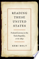Reading these United States : federal literacy in the early Republic, 1776-1830 /
