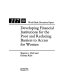 Developing financial institutions for the poor and reducing barriers to access for women /