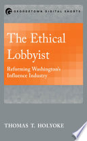 The ethical lobbyist : reforming Washington's influence industry /