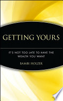 Getting yours : it's not too late to have the wealth you want /