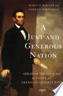 A just and generous nation : Abraham Lincoln and the fight for American opportunity /