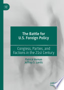 The Battle for U.S. Foreign Policy : Congress, Parties, and Factions in the 21st Century /