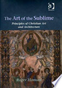 The art of the sublime : principles of Christian art and architecture /