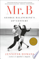 Mr. B : George Balanchine's 20th century /
