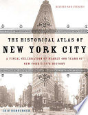 The historical atlas of New York City : a visual celebration of nearly 400 years of New York City's history /