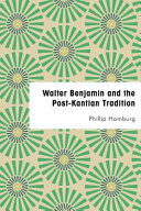 Walter Benjamin and the post-Kantian tradition /