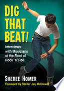 Dig that beat! : interviews with musicians at the root of rock 'n' roll /