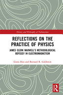 Reflections on the practice of physics : James Clerk Maxwell's methodological odyssey in electromagnetism /