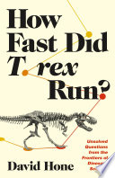 How fast did T. rex run? : unsolved questions from the frontiers of dinosaur science /