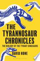 The tyrannosaur chronicles : the biology of the tyrant dinosaurs /