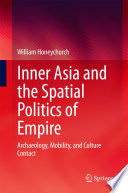 Inner Asia and the Spatial Politics of Empire : Archaeology, Mobility, and Culture Contact /