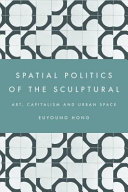 The spatial politics of the sculptural : art, capitalism and the urban space /