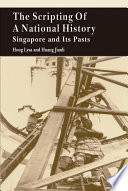 The scripting of a national history : Singapore and its pasts /