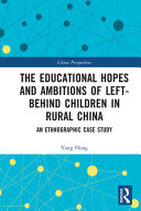 The educational hopes and ambitions of 'left-behind children' in rural China : an ethnographic case study /