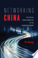 Networking China : the digital transformation of the Chinese economy /