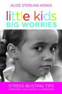 Little kids, big worries : stress-busting tips for early childhood classrooms /