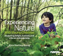 Experiencing nature with young children : awakening delight, curiosity, and a sense of stewardship /