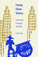 Creating Chinese ethnicity : Subei people in Shanghai, 1850-1980 /