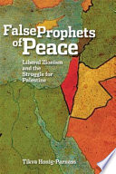 False prophets of peace : liberal Zionism and the struggle for Palestine /