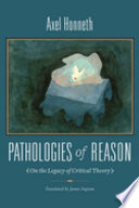 Pathologies of reason : on the legacy of critical theory /