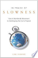 In praise of slowness : how a worldwide movement is challenging the cult of speed /