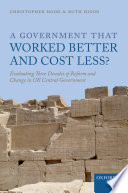 A government that worked better and cost less? : evaluating three decades of reform and change in UK central government /