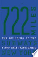 722 miles : the building of the subways and how they transformed New York /