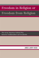 Freedom in religion or freedom from religion : the great American cultural war between traditionalists and secularists /