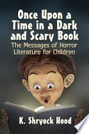 Once upon a time in a dark and scary book  : the messages of horror literature for children /