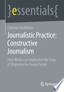 Journalistic Practice: Constructive Journalism : How Media can Implement the Topic of Migration for Young People /