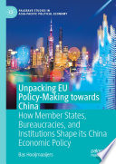 Unpacking EU Policy-Making towards China : How Member States, Bureaucracies, and Institutions Shape its China Economic Policy /