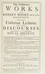 The Posthumous works of Robert Hooke, containing his Cutlerian lectures, and other discourses, read at the meetings of the illustrious Royal Society.