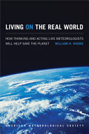 Living on the real world : how thinking and acting like meteorologists will help save the planet /