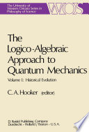 The Logico-Algebraic Approach to Quantum Mechanics : Volume I: Historical Evolution /