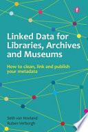 Linked data for libraries, archives and museums : how to clean, link and publish your metadata /