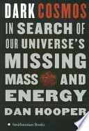 Dark cosmos : in search of our universe's missing mass and energy /