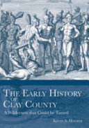 The early history of Clay County : a wilderness that could be tamed /