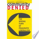 Community denied : the wrong turn of pragmatic liberalism /