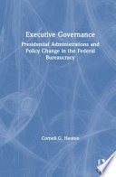 Executive governance : presidential administrations and policy change in the federal bureaucracy /