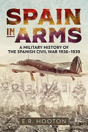 Spain in arms : a military history of the Spanish Civil War, 1936-1939 /