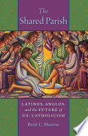 The shared parish : Latinos, Anglos, and the future of U.S. Catholicism /