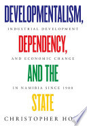 Developmentalism, dependency, and the state : industrial development and economic change in Namibia since 1900 /