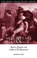 Shakespeare and language : reason, eloquence and artifice in the Renaissance /