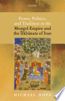 Power, politics, and tradition in the Mongol Empire and the Īlkhānate of Iran /